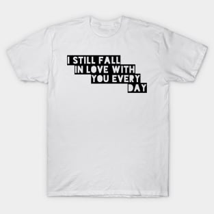 I still fall in love with you every day T-Shirt